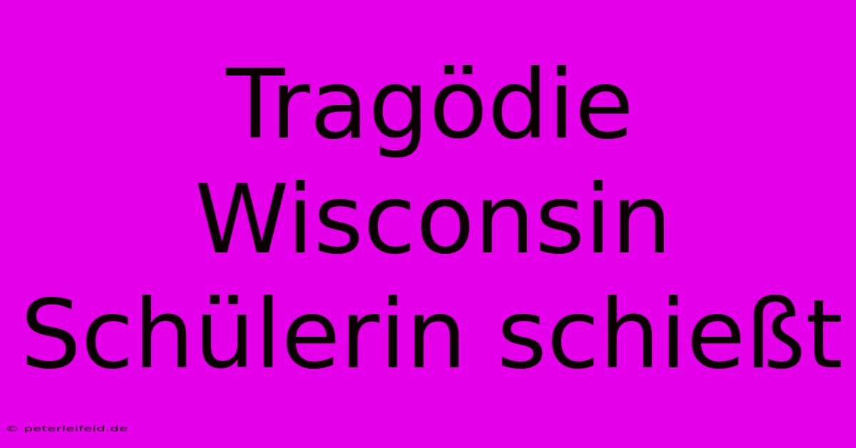 Tragödie Wisconsin Schülerin Schießt