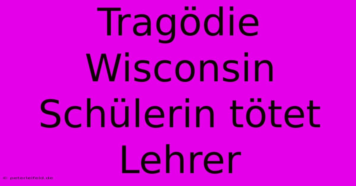 Tragödie Wisconsin Schülerin Tötet Lehrer