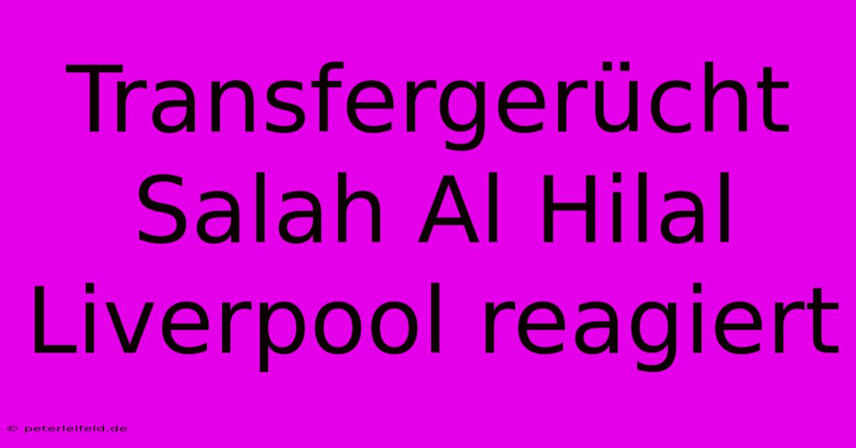 Transfergerücht Salah Al Hilal Liverpool Reagiert