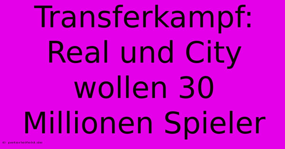 Transferkampf:  Real Und City Wollen 30 Millionen Spieler