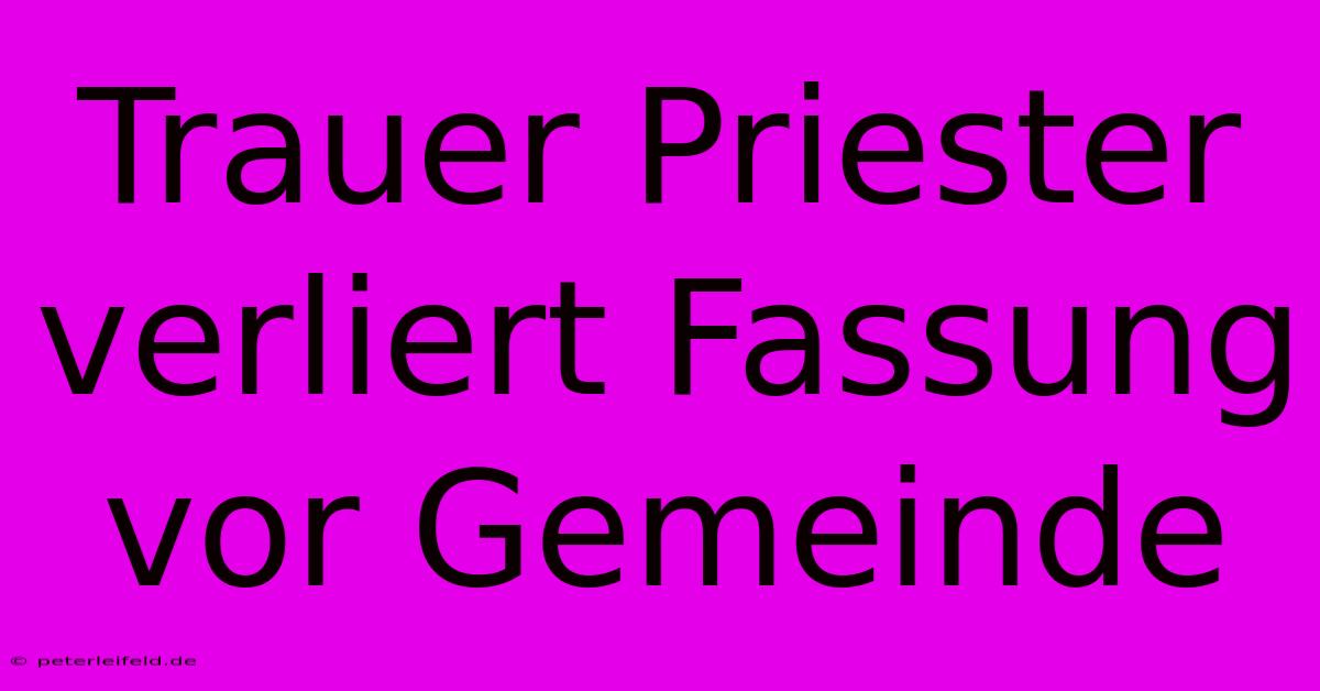 Trauer Priester Verliert Fassung Vor Gemeinde