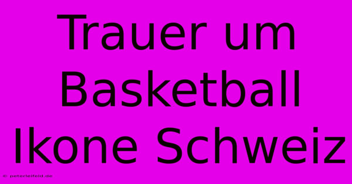 Trauer Um Basketball Ikone Schweiz