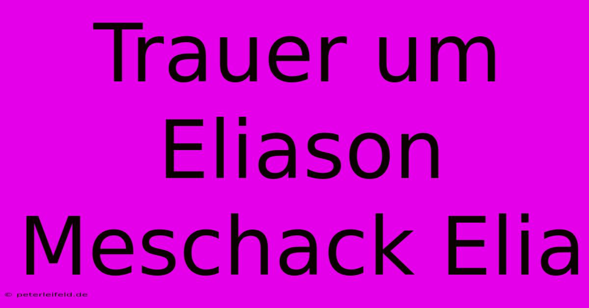 Trauer Um Eliason Meschack Elia