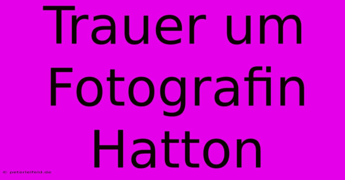 Trauer Um Fotografin Hatton