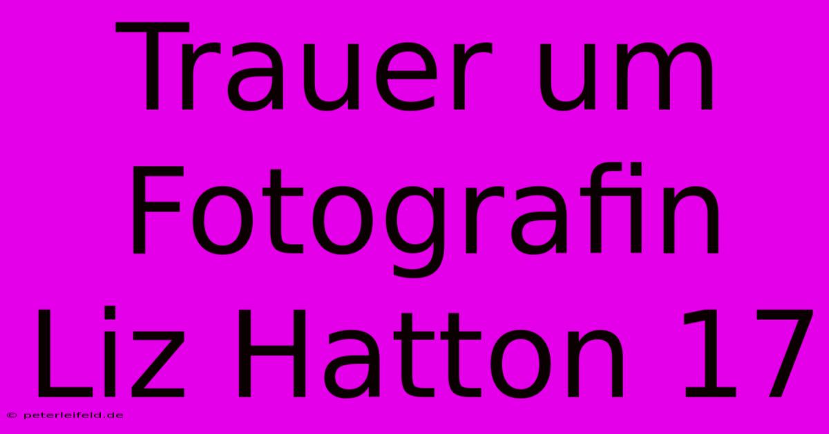 Trauer Um Fotografin Liz Hatton 17