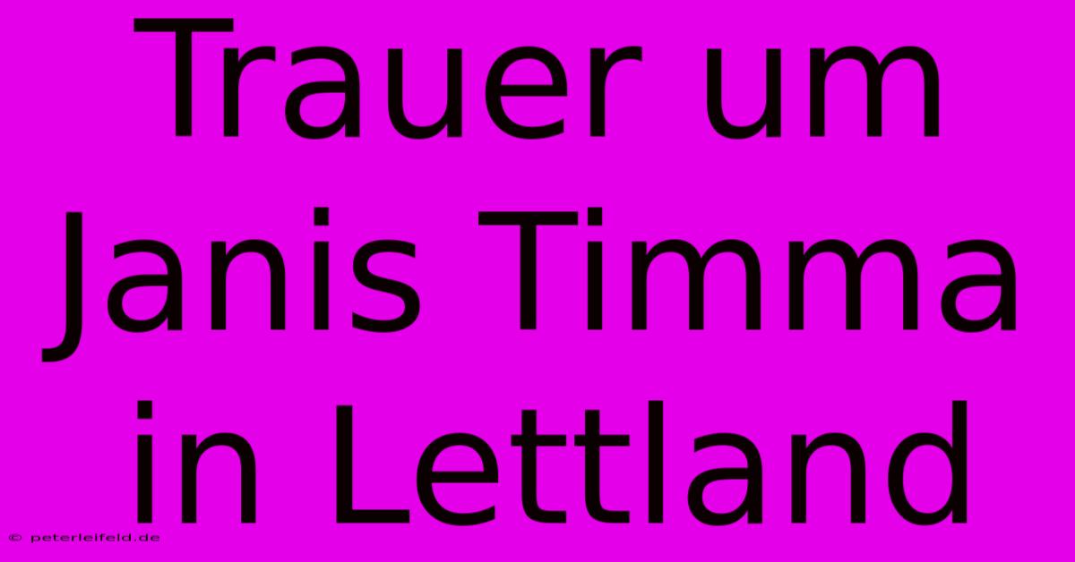 Trauer Um Janis Timma In Lettland