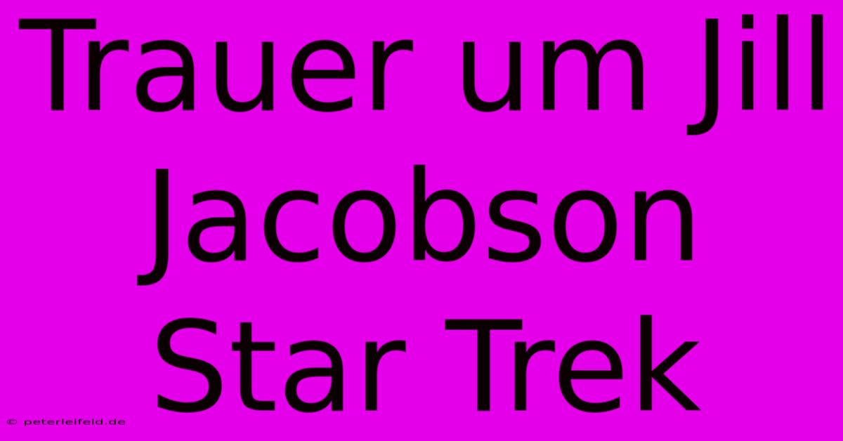 Trauer Um Jill Jacobson Star Trek