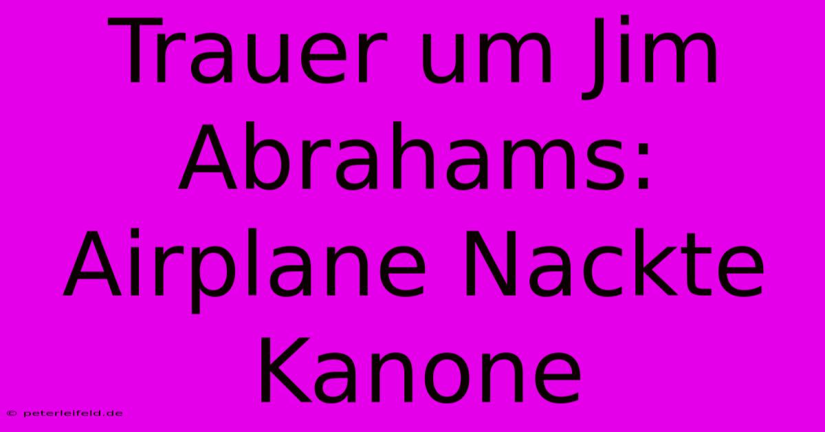 Trauer Um Jim Abrahams: Airplane Nackte Kanone