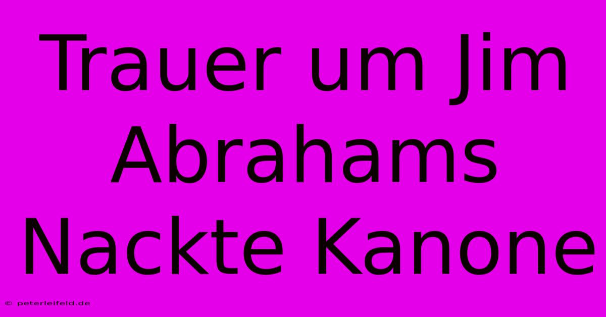 Trauer Um Jim Abrahams Nackte Kanone