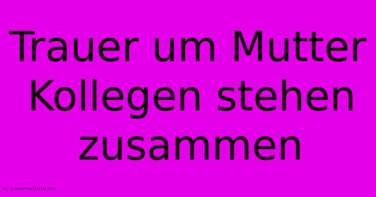 Trauer Um Mutter Kollegen Stehen Zusammen