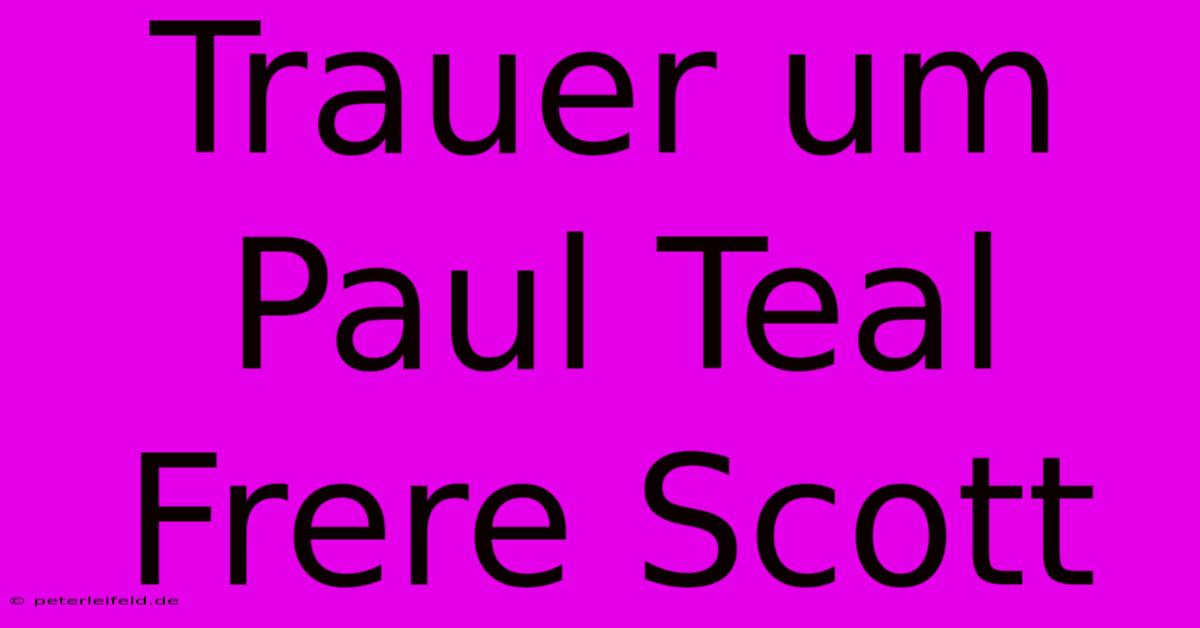 Trauer Um Paul Teal Frere Scott