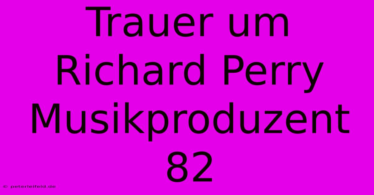 Trauer Um Richard Perry Musikproduzent 82