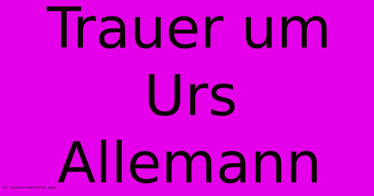 Trauer Um Urs Allemann