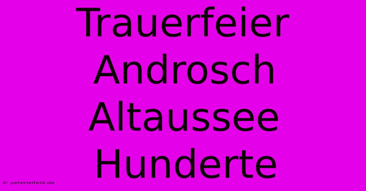 Trauerfeier Androsch Altaussee Hunderte