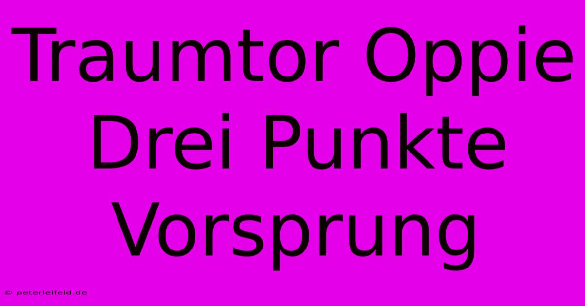 Traumtor Oppie Drei Punkte Vorsprung