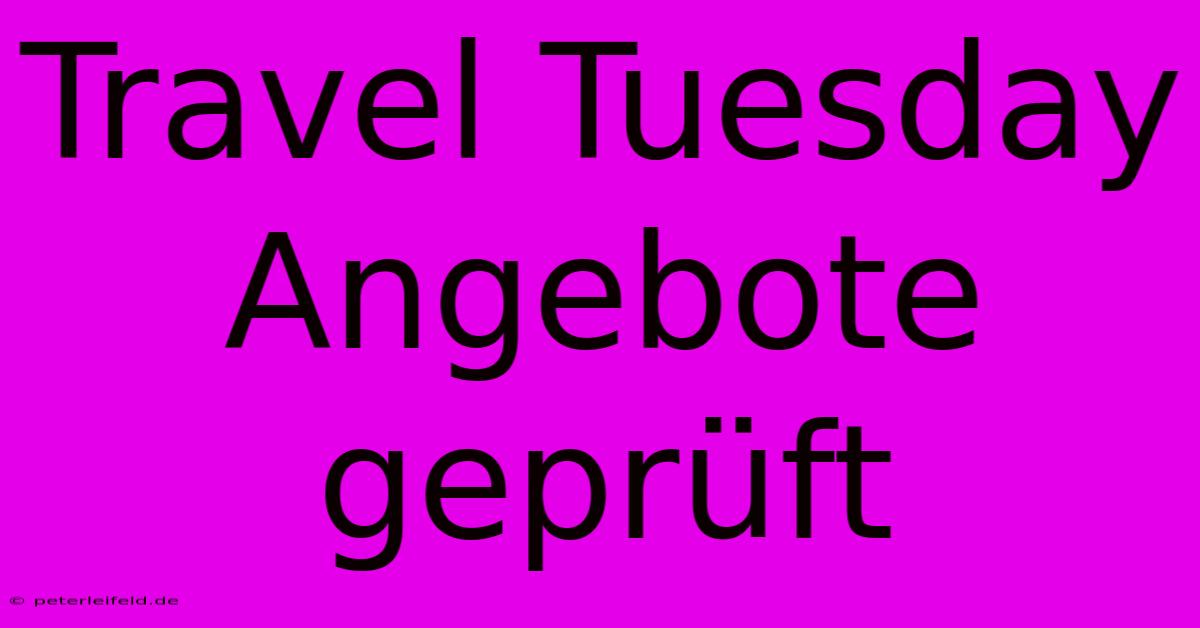 Travel Tuesday Angebote Geprüft