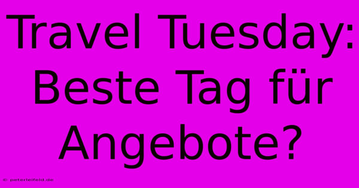 Travel Tuesday: Beste Tag Für Angebote?