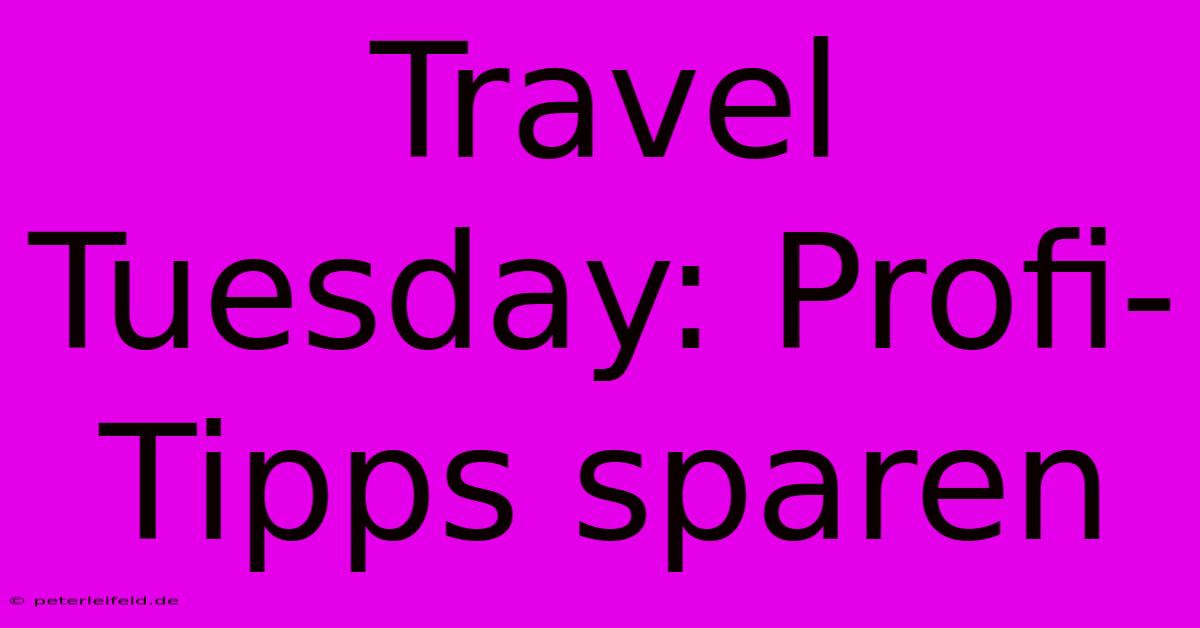 Travel Tuesday: Profi-Tipps Sparen