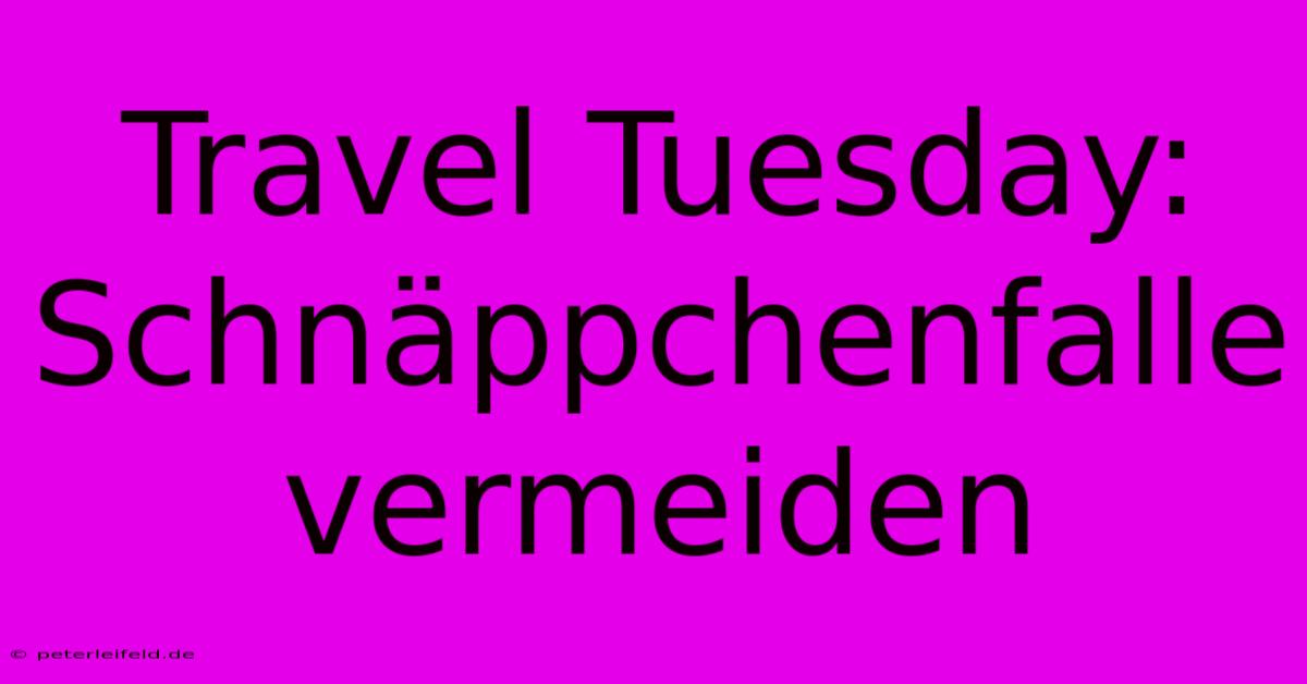 Travel Tuesday:  Schnäppchenfalle Vermeiden