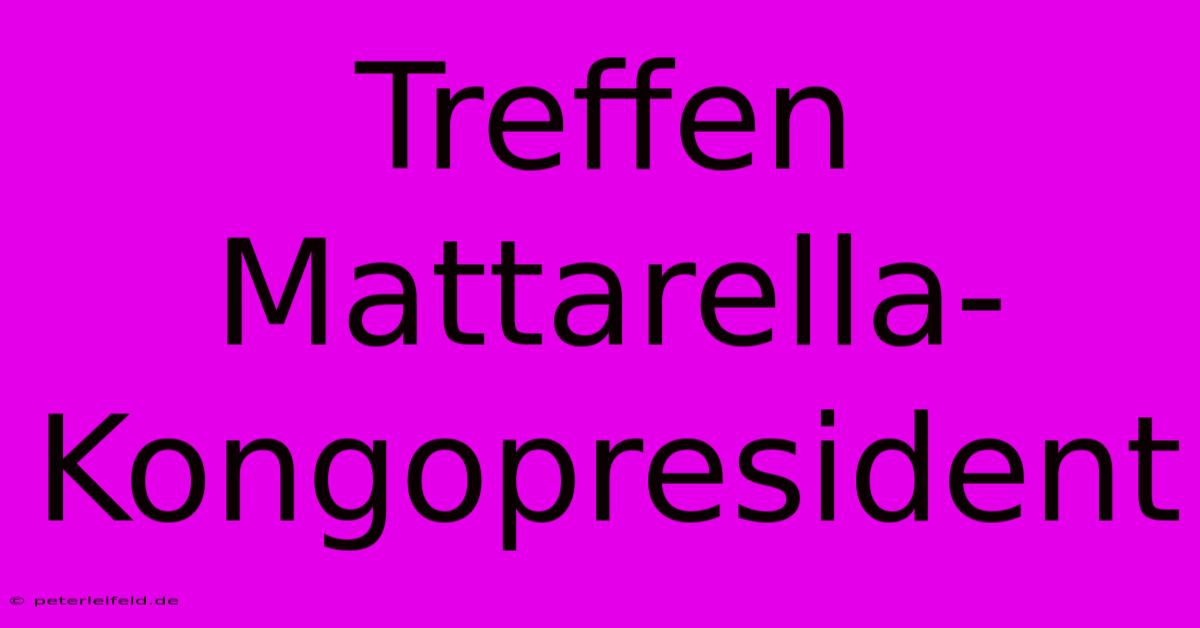 Treffen Mattarella-Kongopresident