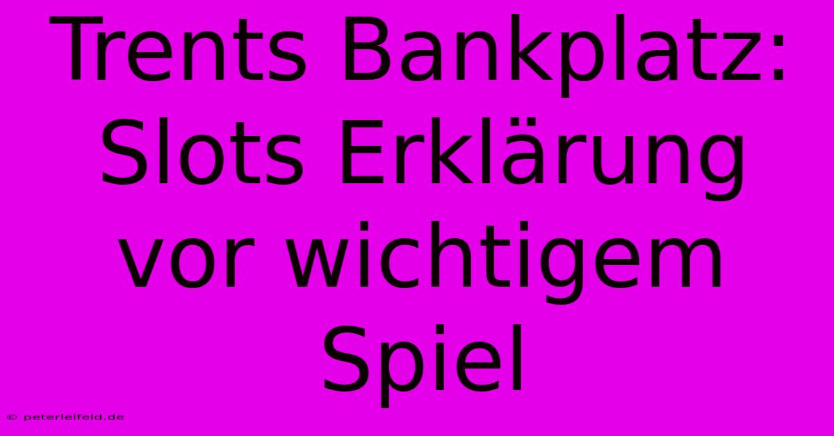 Trents Bankplatz: Slots Erklärung Vor Wichtigem Spiel