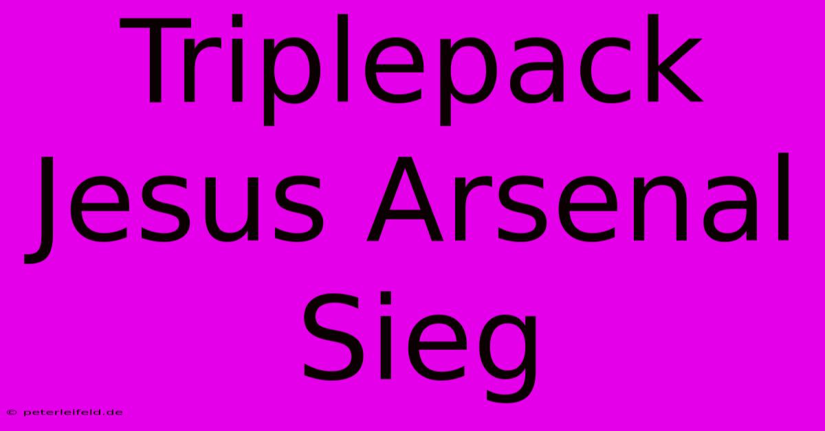 Triplepack Jesus Arsenal Sieg