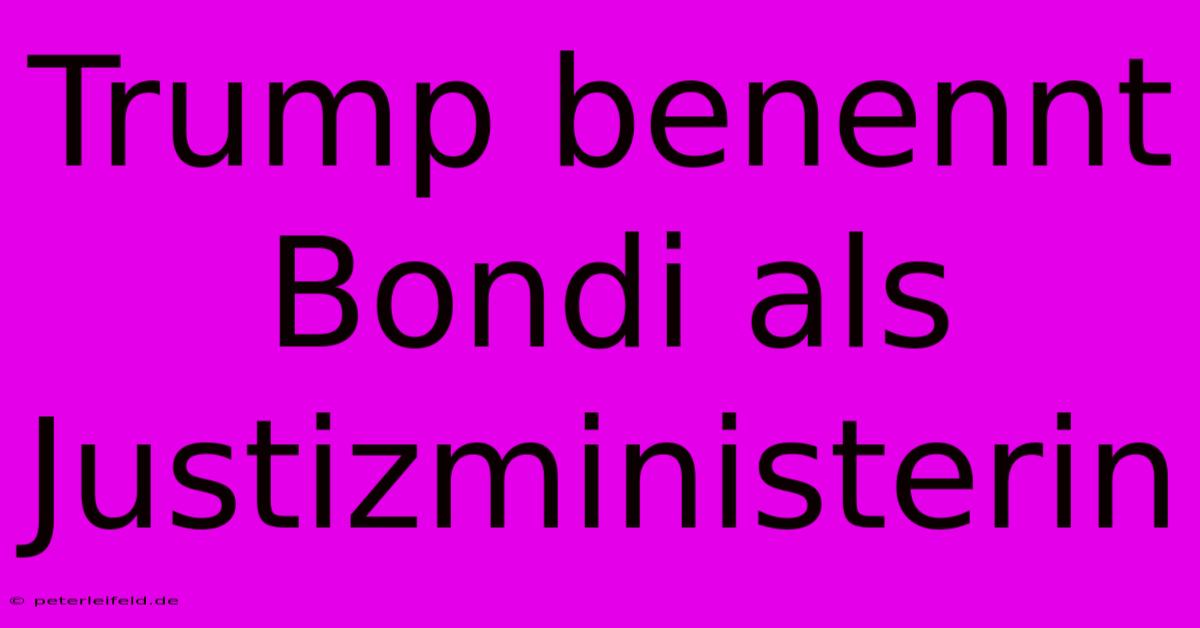 Trump Benennt Bondi Als Justizministerin