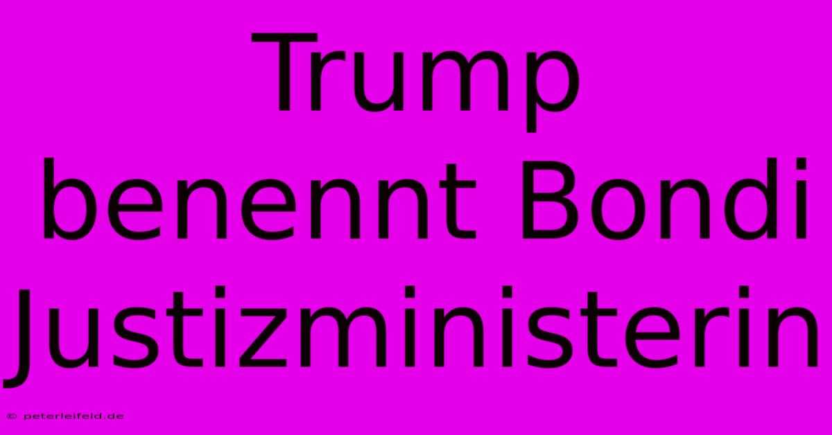 Trump Benennt Bondi Justizministerin