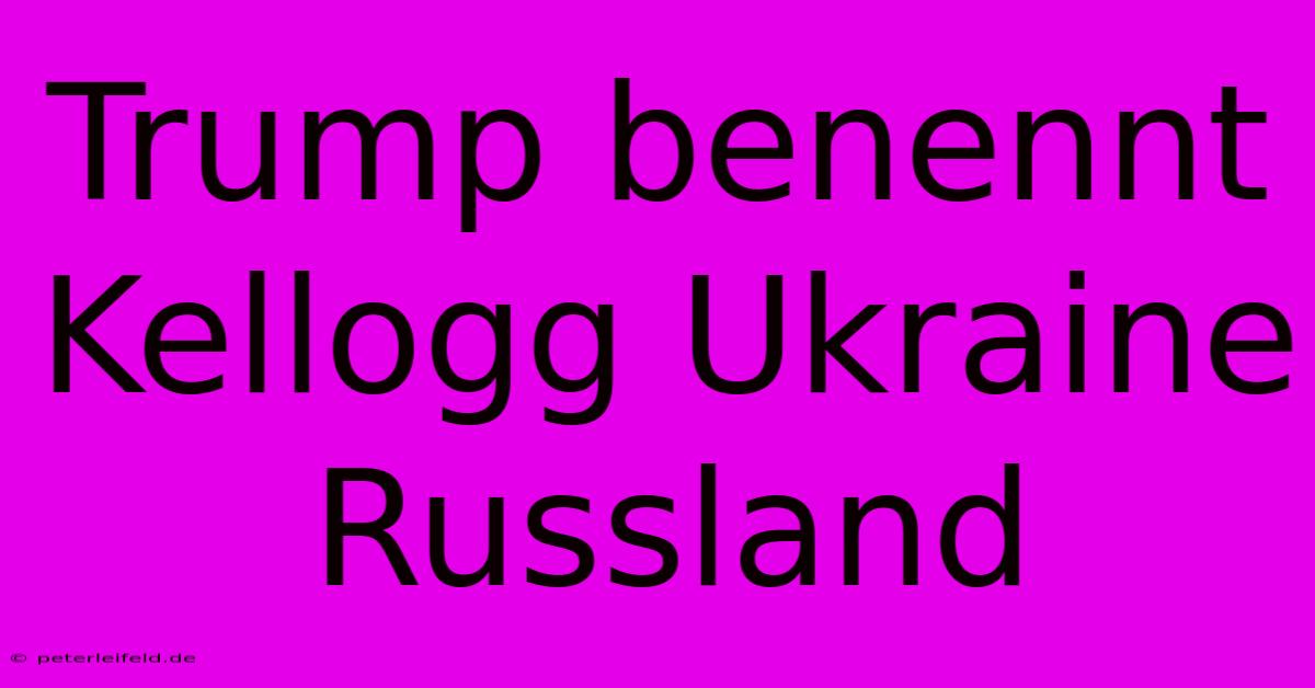 Trump Benennt Kellogg Ukraine Russland