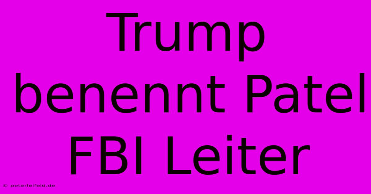 Trump Benennt Patel FBI Leiter