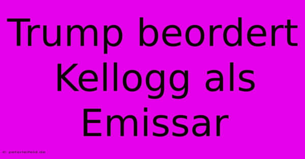 Trump Beordert Kellogg Als Emissar