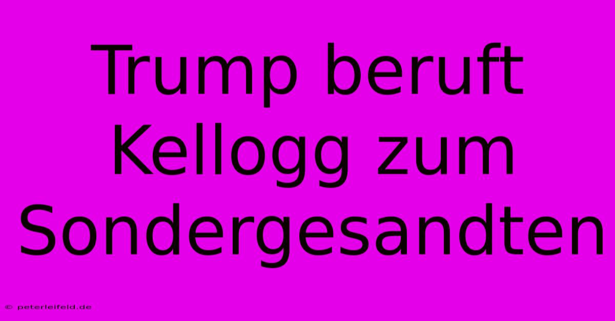 Trump Beruft Kellogg Zum Sondergesandten