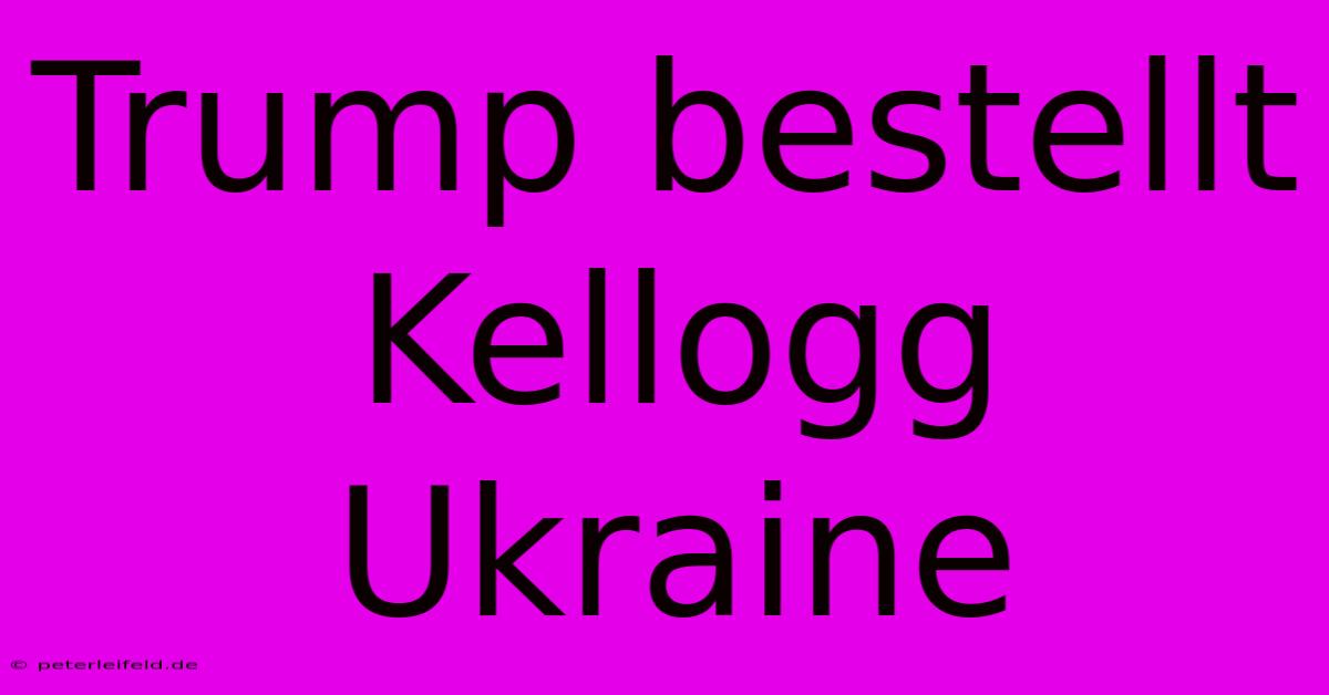 Trump Bestellt Kellogg Ukraine