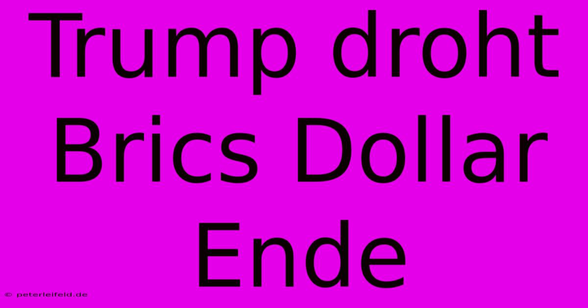 Trump Droht Brics Dollar Ende