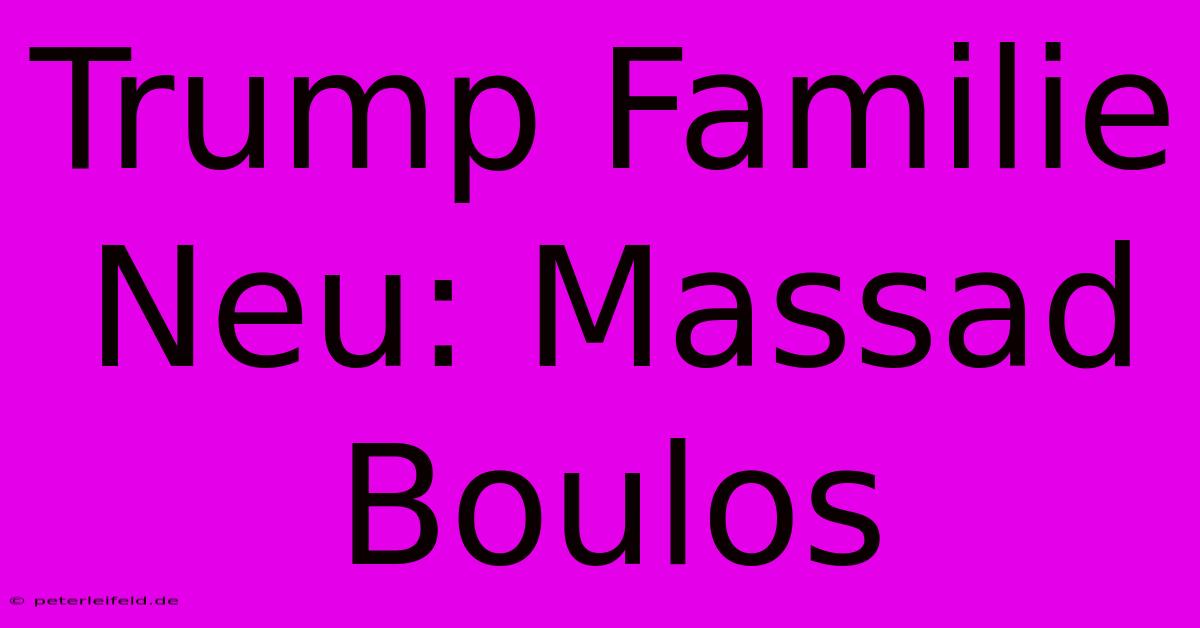 Trump Familie Neu: Massad Boulos