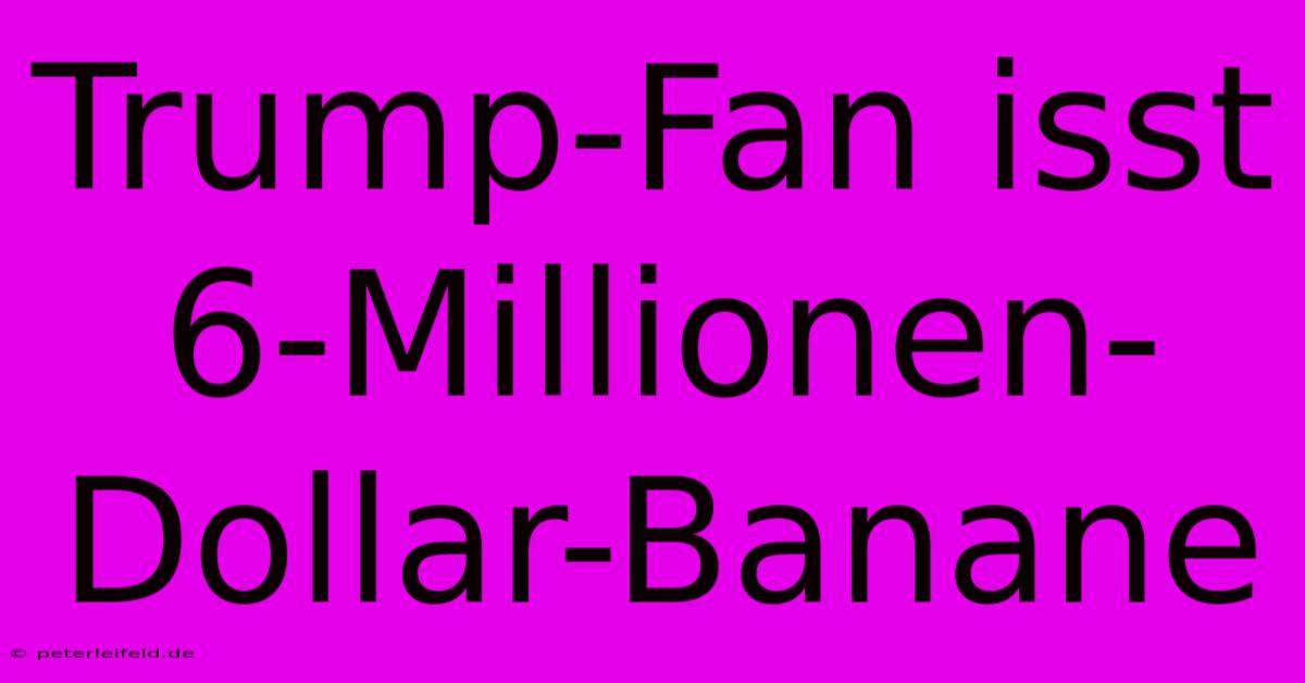 Trump-Fan Isst 6-Millionen-Dollar-Banane