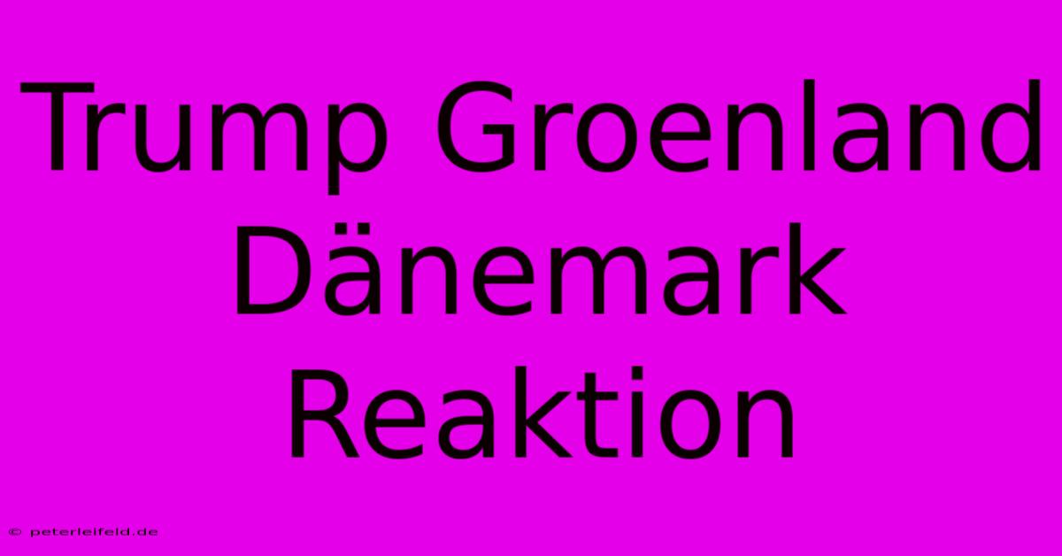 Trump Groenland Dänemark Reaktion