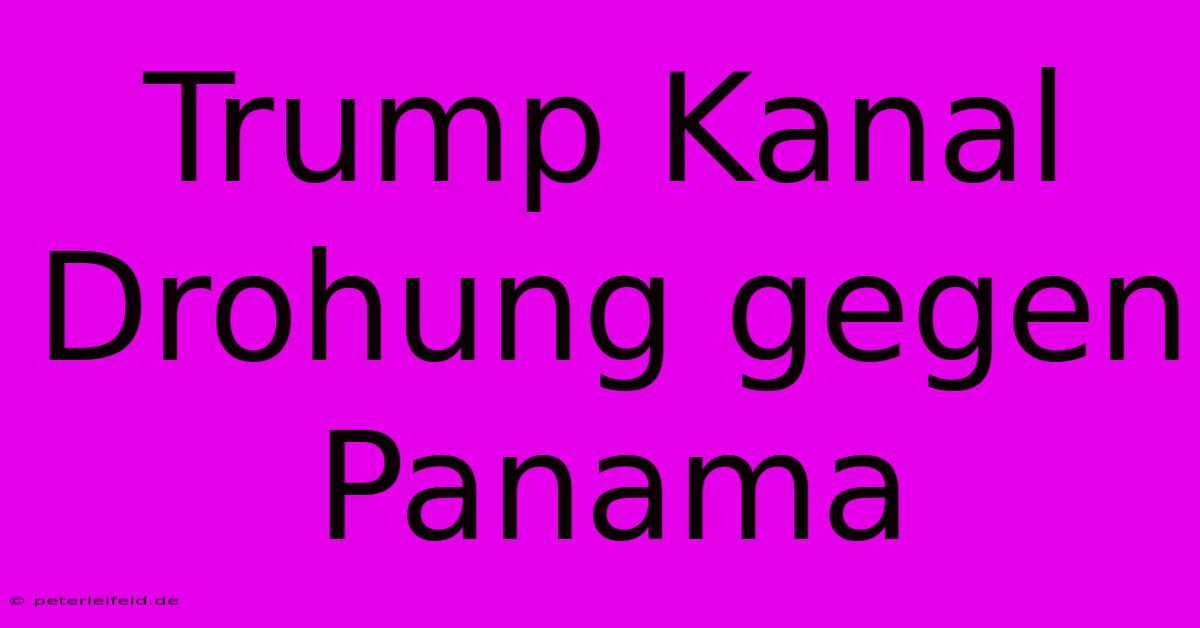 Trump Kanal Drohung Gegen Panama