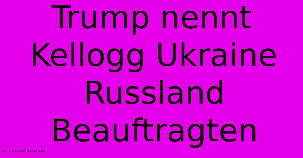 Trump Nennt Kellogg Ukraine Russland Beauftragten