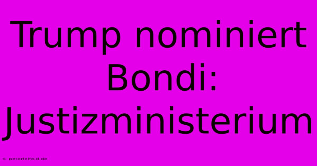 Trump Nominiert Bondi: Justizministerium