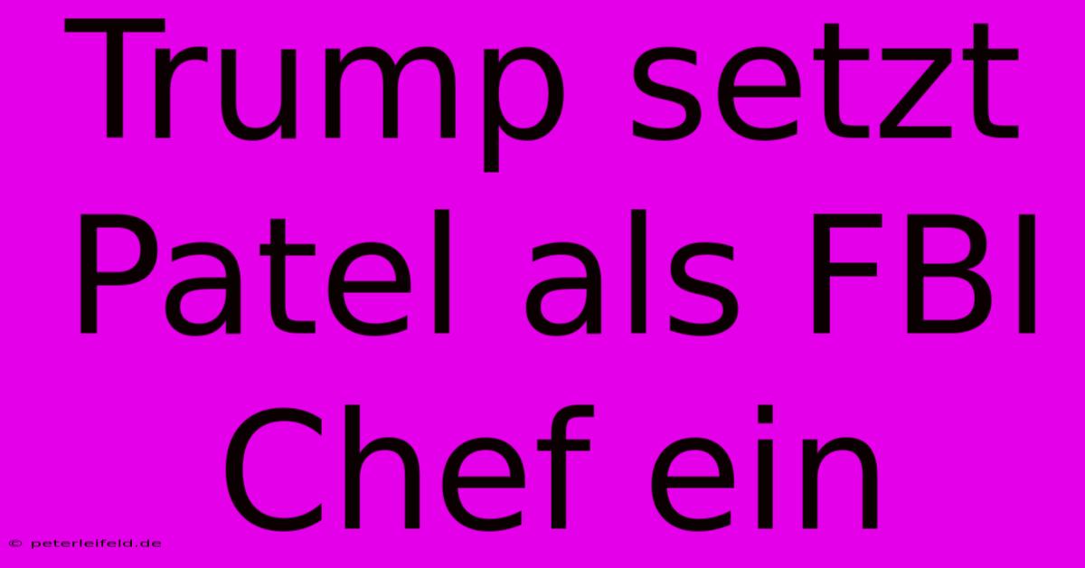 Trump Setzt Patel Als FBI Chef Ein