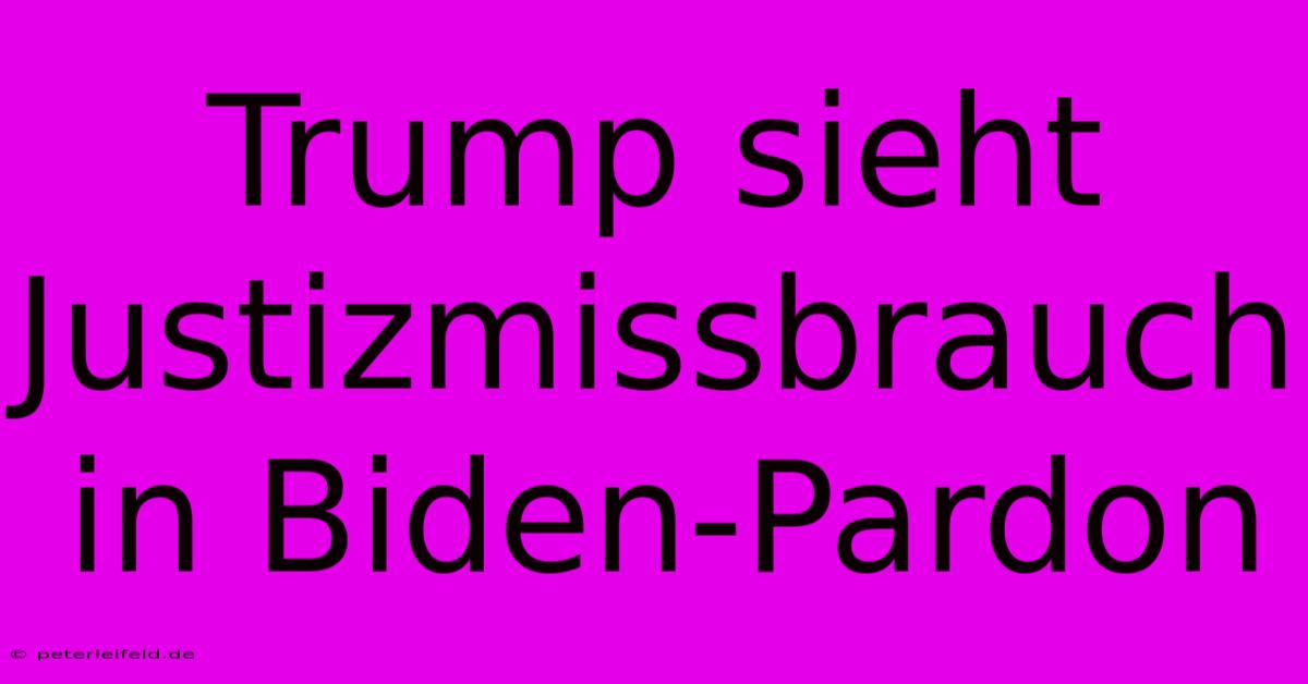 Trump Sieht Justizmissbrauch In Biden-Pardon