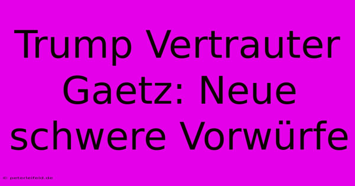 Trump Vertrauter Gaetz: Neue Schwere Vorwürfe