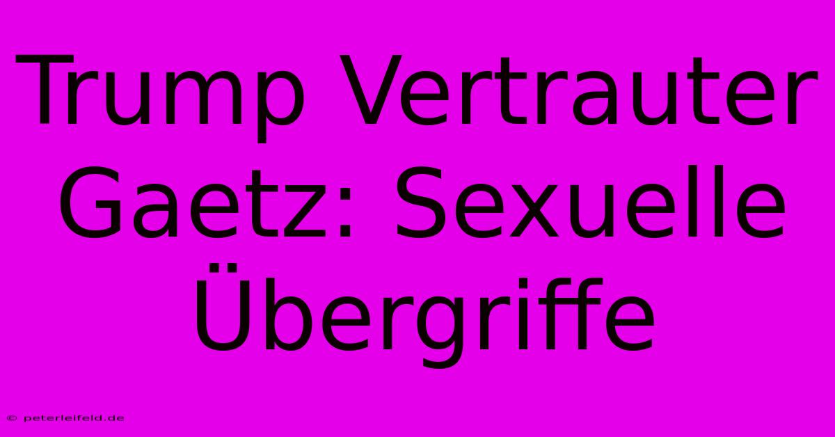 Trump Vertrauter Gaetz: Sexuelle Übergriffe