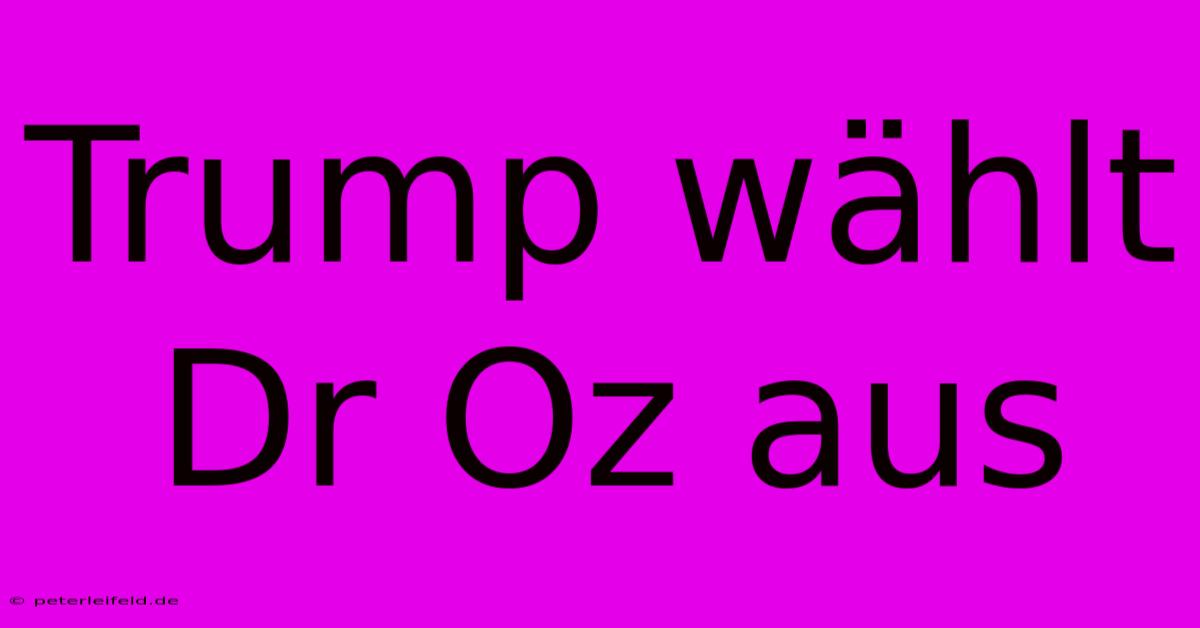 Trump Wählt Dr Oz Aus