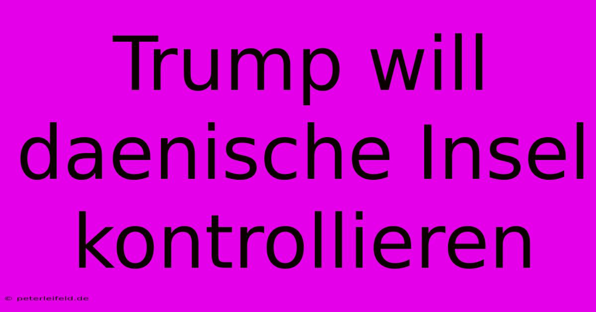 Trump Will Daenische Insel Kontrollieren