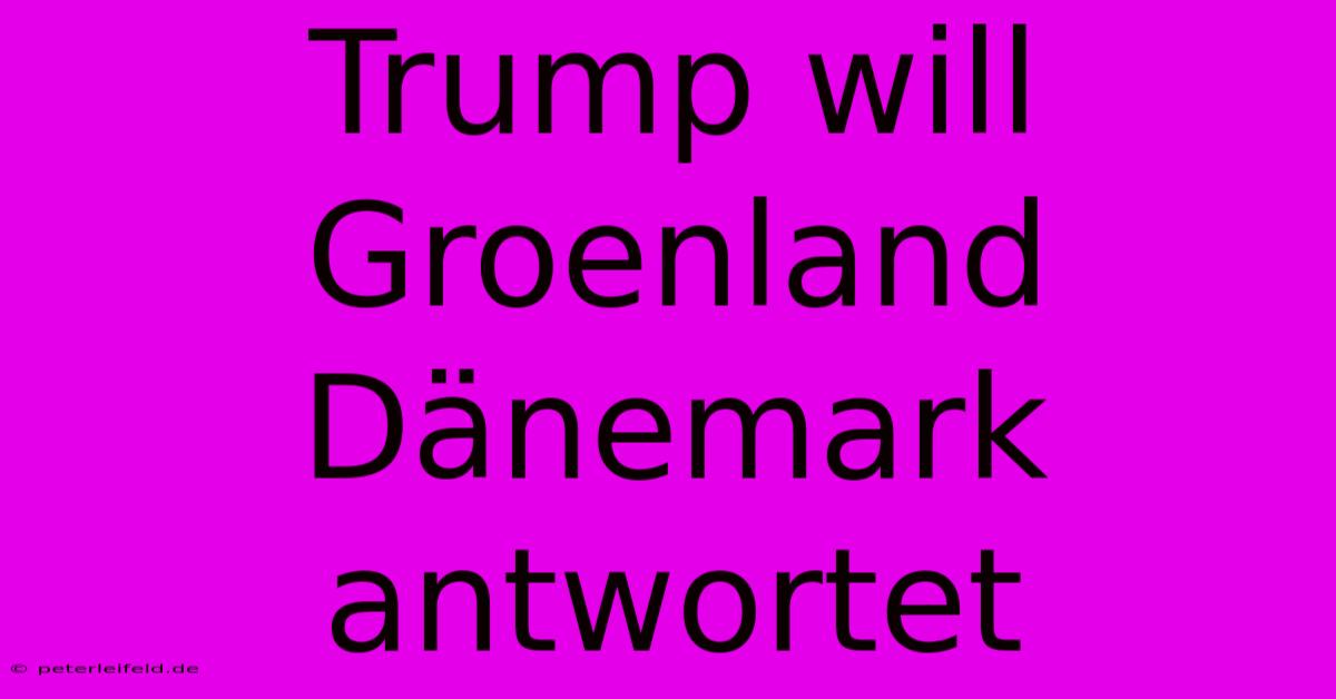 Trump Will Groenland Dänemark Antwortet