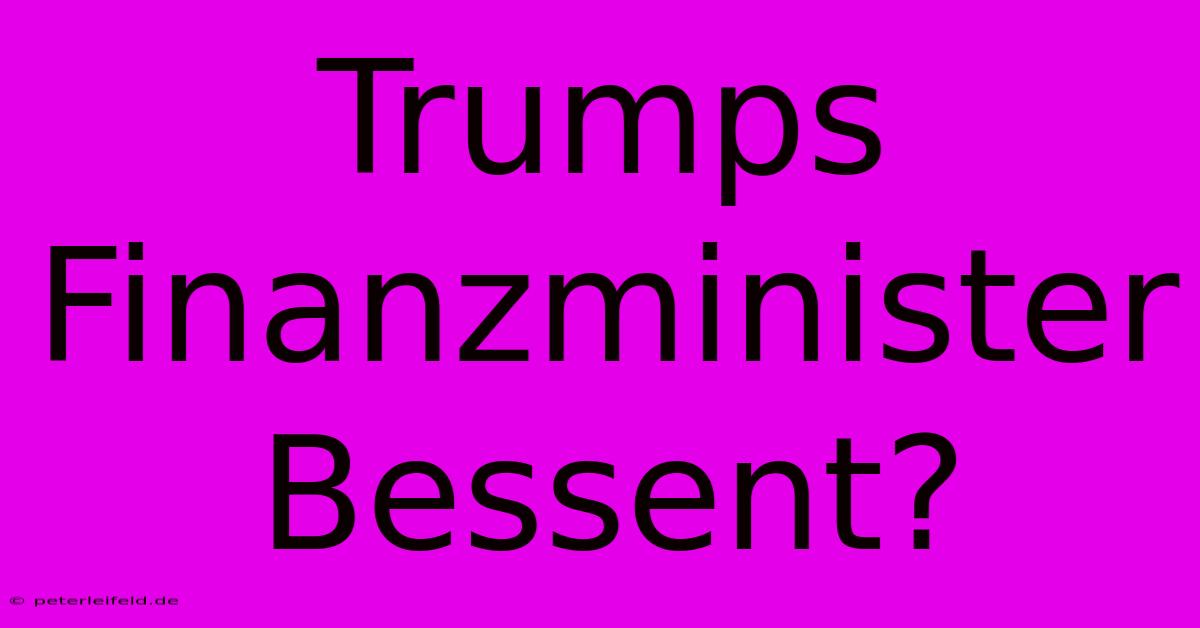 Trumps Finanzminister Bessent?