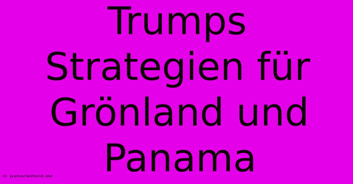 Trumps Strategien Für Grönland Und Panama