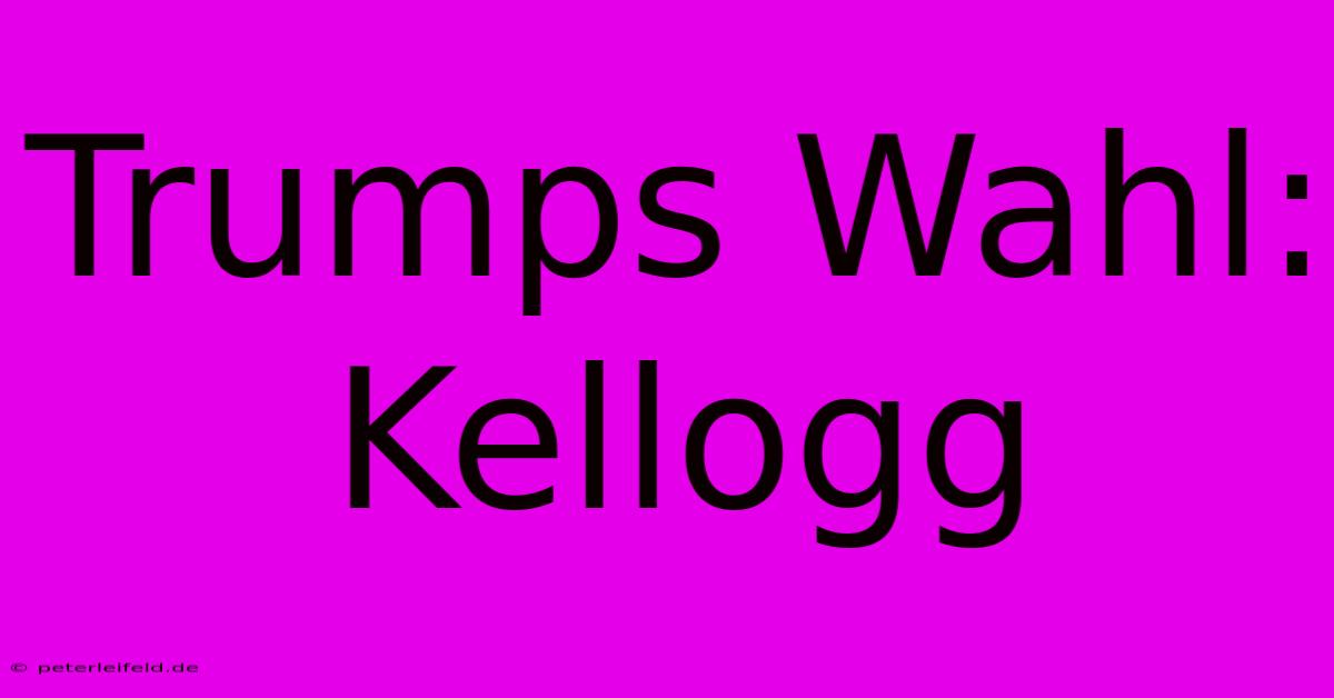 Trumps Wahl: Kellogg